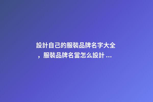 設計自己的服裝品牌名字大全，服裝品牌名當怎么設計？